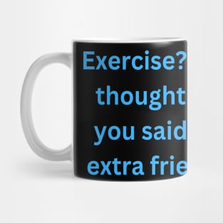 Exercise? I thought you said extra fries Mug